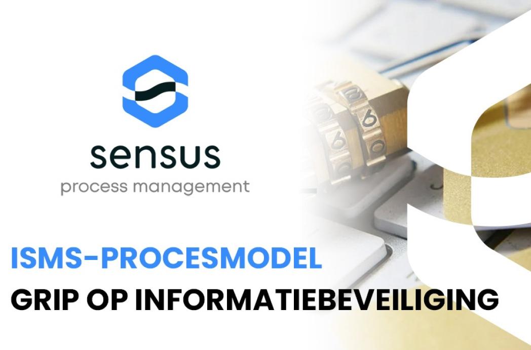 Meer grip op informatiebeveiliging met het nieuwe ISMS procesmodel van Sensus process management